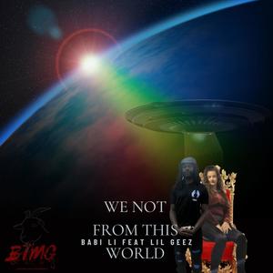 We Not From This World (feat. Lil Geez) (Explicit)