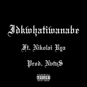 Idkwhatiwanabe (feat. Nikolai Rya) [Explicit]