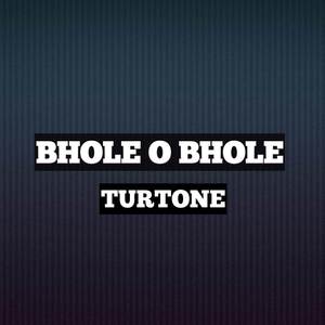 BHOLE O BHOLE TURTONE