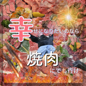 幸せになりたいのなら焼肉にでも行け