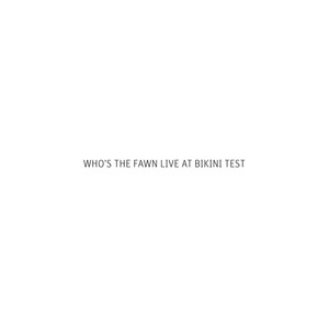 Who's the Fawn - Live at Bikini Test (Live)