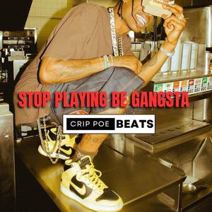 Stop playing be gangsta