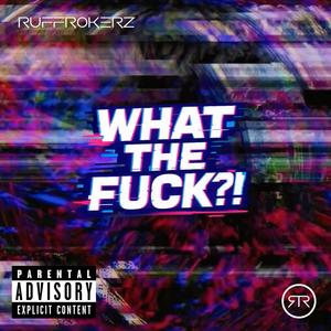 Ruffrokerz - What The Fuck?!