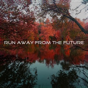 Run Away from the Future