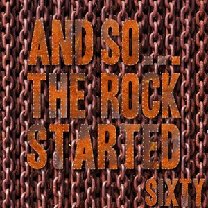 And So... The Rock Started / Sixty