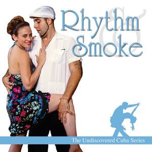 The Cuba Sessions: Rhythm And Smoke