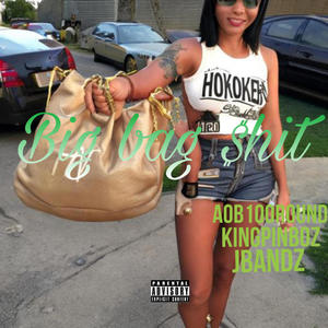 Big bag $hit (feat. Aob100round & KingpinBoz) (Explicit)