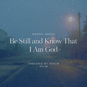 Be Still and Know That I Am God - Inspired by Psalm 46:10