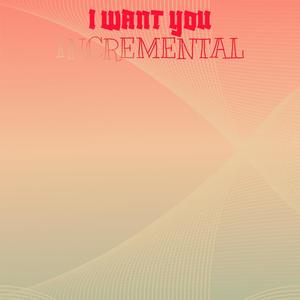 I Want You incremental