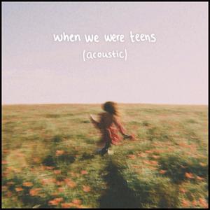 when we were teens (acoustic)