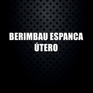 Berimbau Espanca Útero (Explicit)