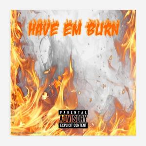 Have Em Burn (Explicit)