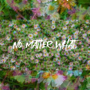 No Matter What.