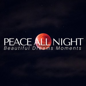 Peace All Night: Beautiful Dreams Moments, Relaxation Music, Calming Music for Sleep, Sleeping Trouble