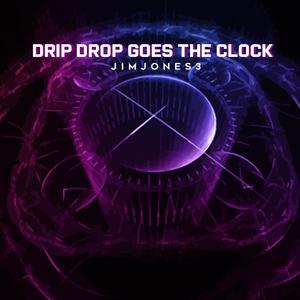 Drip Drop Goes the Clock