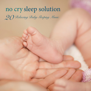 No Cry Sleep Solution - 20 Relaxing Baby Sleeping Music & Baby Songs and Lullabies to Sleep