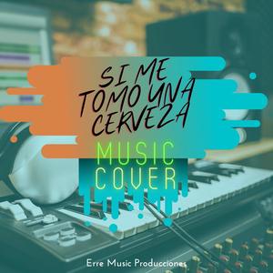 Si Me Tomo Una Cerveza (Music Cover)