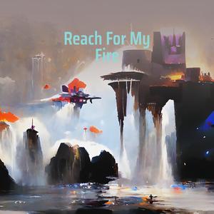 Reach for My Fire
