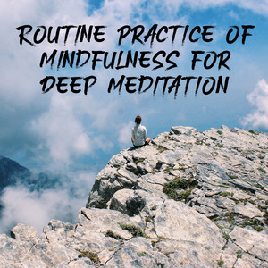 Routine Practice of Mindfulness for Deep Meditation