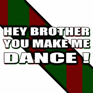 Hey Brother, You Make Me Dance!