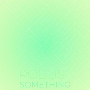 Robust Something