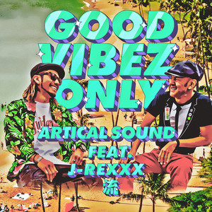 GOOD VIBEZ ONLY (feat. J−REXXX & 流)