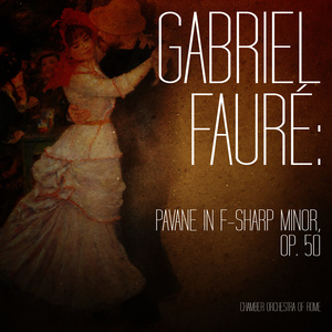 Gabriel Fauré: Pavane in F-Sharp Minor, Op. 50