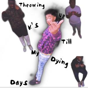 Throwing Up K's Till My Dying Days (Explicit)