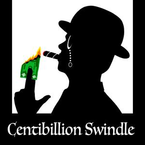 Centibillion Swindle (Explicit)