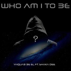 Who Am I To Be (feat. Shaka Dee)