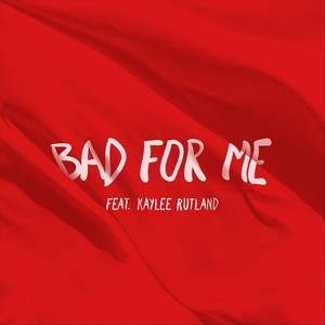 Bad for Me (feat. Kaylee Rutland)