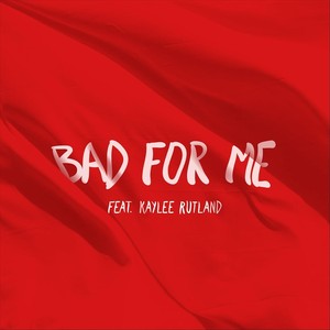 Bad for Me(feat. Kaylee Rutland)