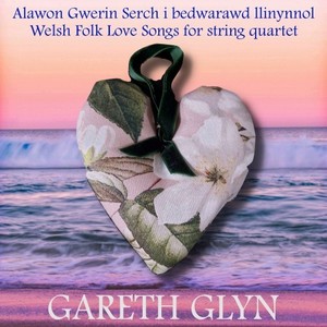 Alawon Gwerin Serch I Bedwarawd Llinynnol / Welsh Folk Love Songs for String Quartet
