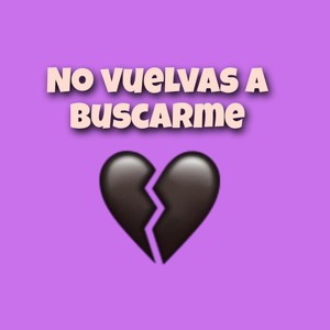 No Vuelvas A Buscarme