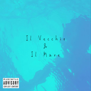 Il Vecchio & Il Mare (Explicit)