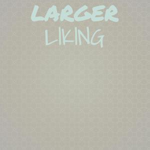 Larger Liking