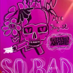 so bad (feat. MTC) (Explicit)