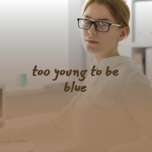 Too Young to Be Blue