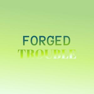 Forged Trouble