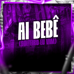 Ai Bebê (Solteiro Eu Vim) (Explicit)