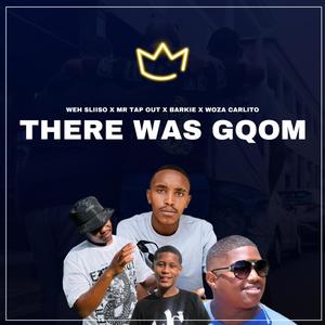 There Was Gqom (feat. Mr Tap Out, Barkie & Woza Carlito)