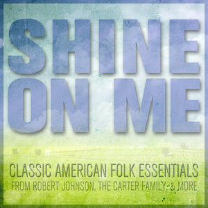 Shine on Me: Classic American Folk Essentials from Robert Johnson, The Carter Family & More