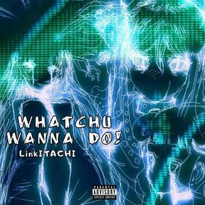 WHATCHU WANNA DO! (Explicit)