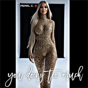 You Doing Too Much (Explicit)