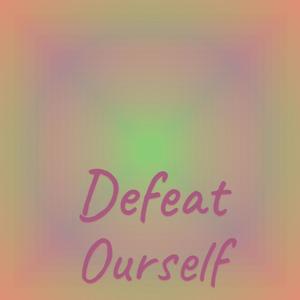 Defeat Ourself