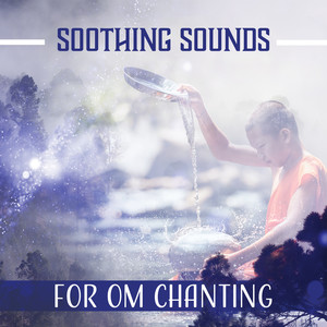 50 Soothing Sounds for Om Chanting: Mindfulness Meditation, Serenity & Awareness, Tranquil Oasis, Mantra Yoga, Healing Therapy Music