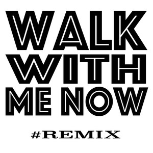 Walk With Me Now (Remix)