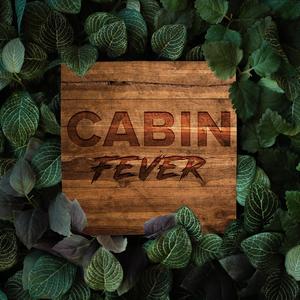 CABIN FEVER