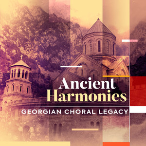 Ancient Harmonies -  Georgian Choral Legacy