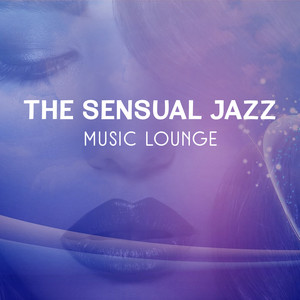 The Sensual Jazz Music Lounge: Jazz Piano Bar Background for Intimate Moments, Wonderful Honeymoon, Tantric Sex, Passionate Love & Seduction